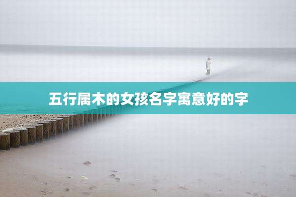 五行属木的女孩名字寓意好的字