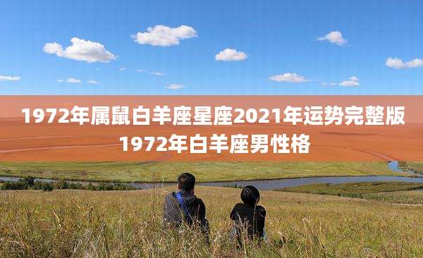 1972年属鼠白羊座星座2021年运势完整版 1972年白羊座男性格