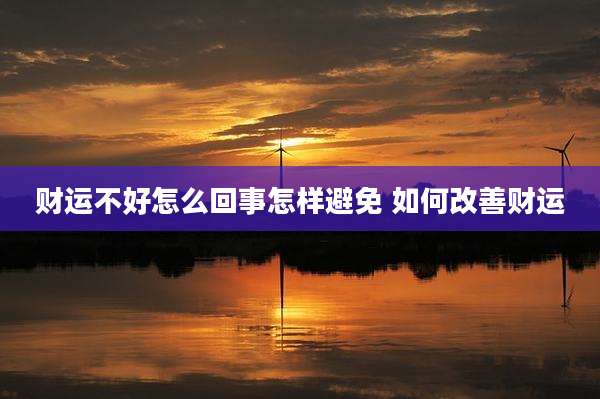 财运不好怎么回事怎样避免 如何改善财运