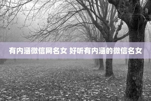 有内涵微信网名女 好听有内涵的微信名女
