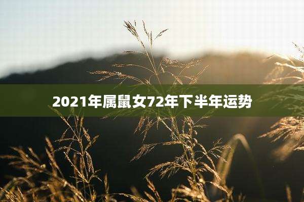 2021年属鼠女72年下半年运势
