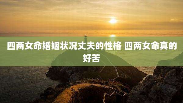 四两女命婚姻状况丈夫的性格 四两女命真的好苦