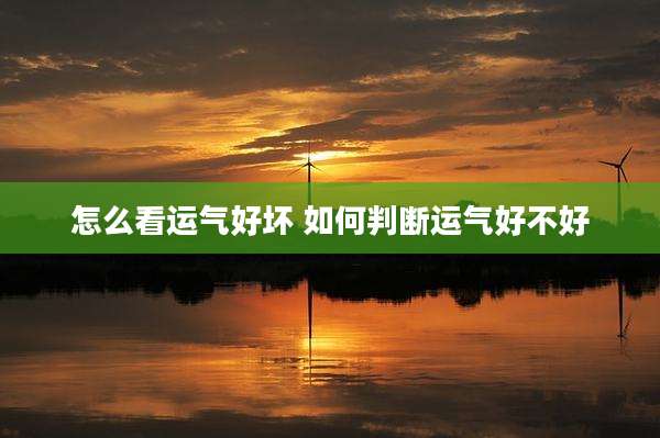 怎么看运气好坏 如何判断运气好不好