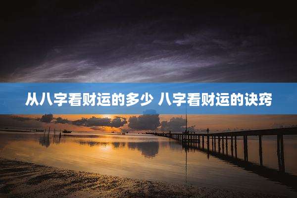 从八字看财运的多少 八字看财运的诀窍