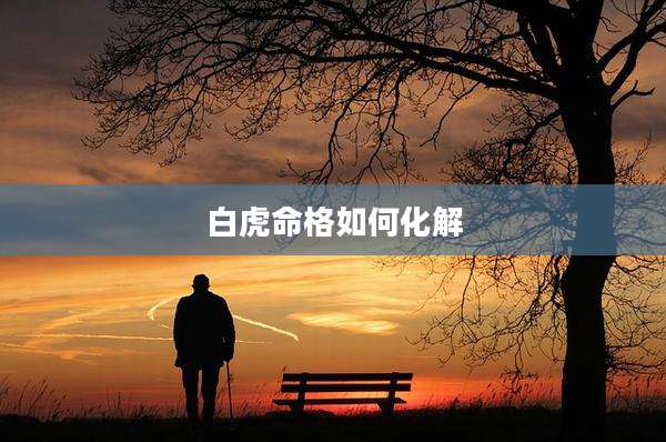 白虎命格如何化解