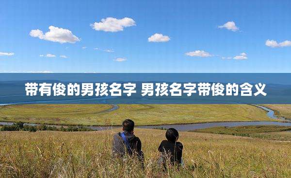 带有俊的男孩名字 男孩名字带俊的含义
