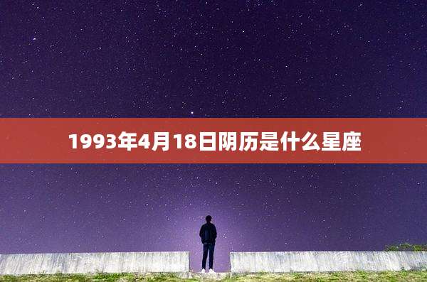 1993年4月18日阴历是什么星座