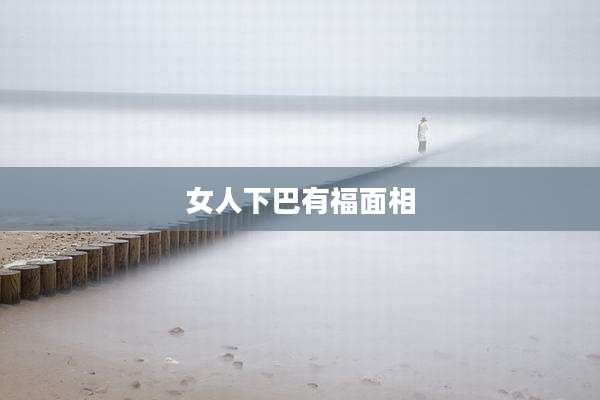 女人下巴有福面相