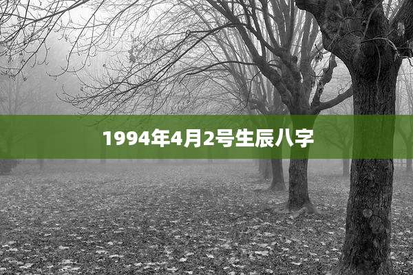 1994年4月2号生辰八字