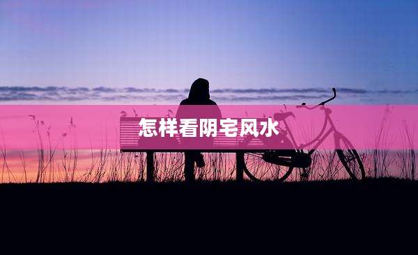 怎样看阴宅风水