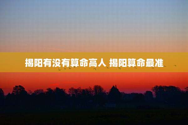 揭阳有没有算命高人 揭阳算命最准