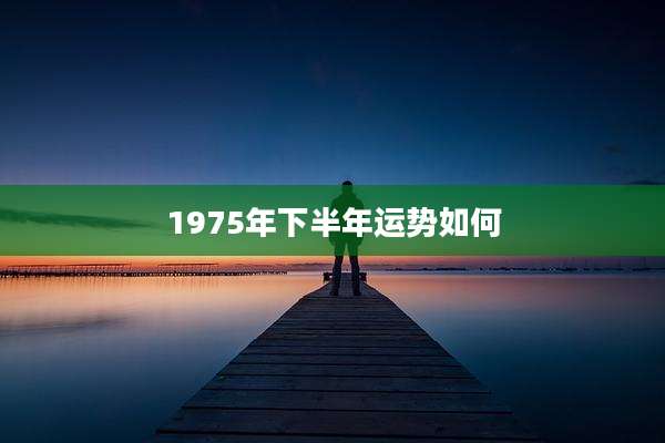 1975年下半年运势如何