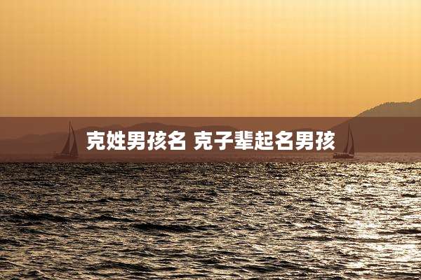 克姓男孩名 克子辈起名男孩