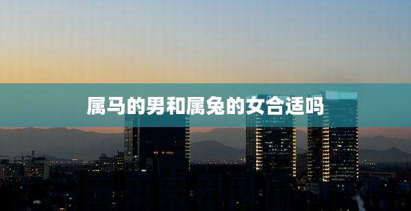 属马的男和属兔的女合适吗