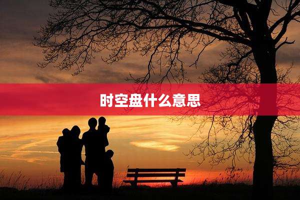 时空盘什么意思