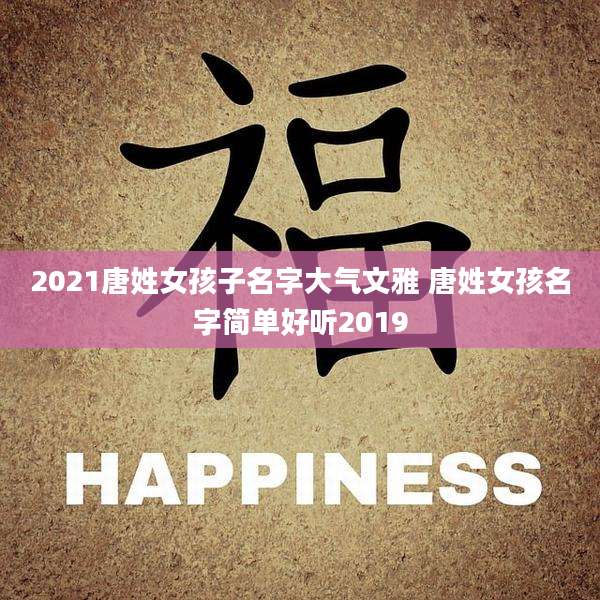 2021唐姓女孩子名字大气文雅 唐姓女孩名字简单好听2019