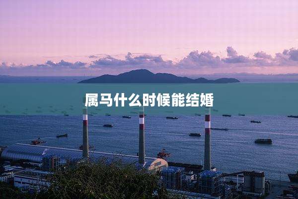 属马什么时候能结婚