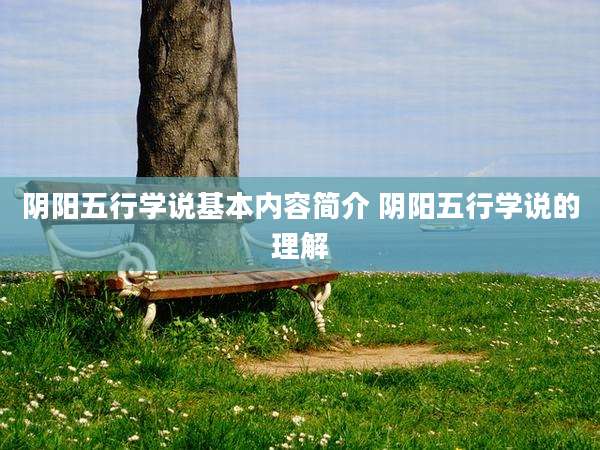 阴阳五行学说基本内容简介 阴阳五行学说的理解