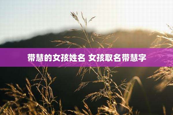 带慧的女孩姓名 女孩取名带慧字