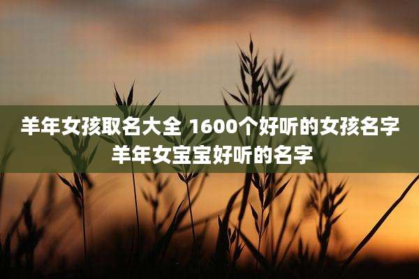 羊年女孩取名大全 1600个好听的女孩名字 羊年女宝宝好听的名字