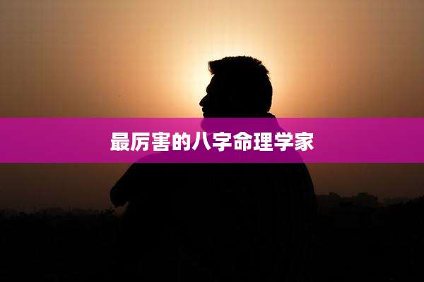 最厉害的八字命理学家