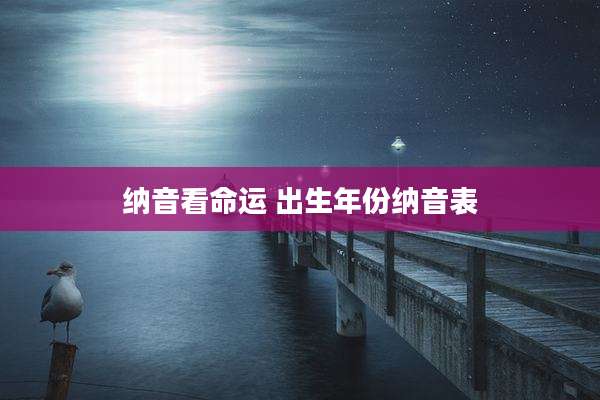 纳音看命运 出生年份纳音表