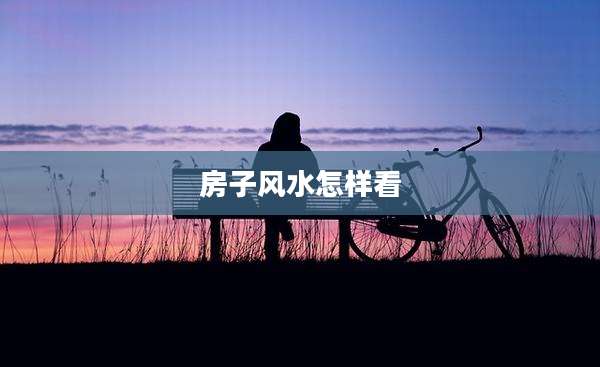 房子风水怎样看