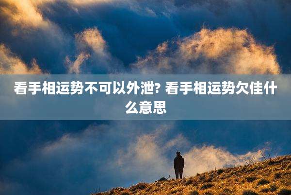看手相运势不可以外泄? 看手相运势欠佳什么意思