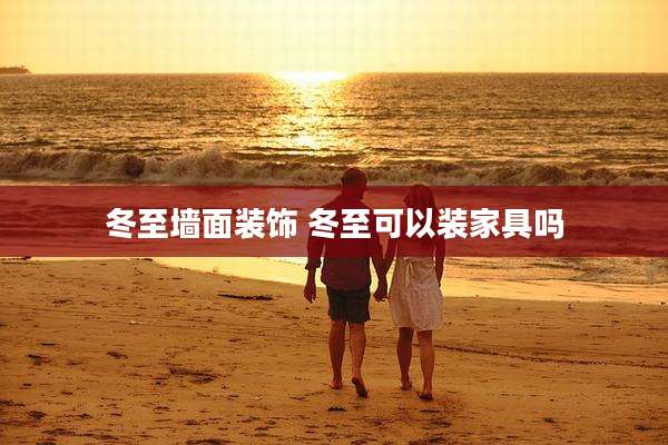 冬至墙面装饰 冬至可以装家具吗
