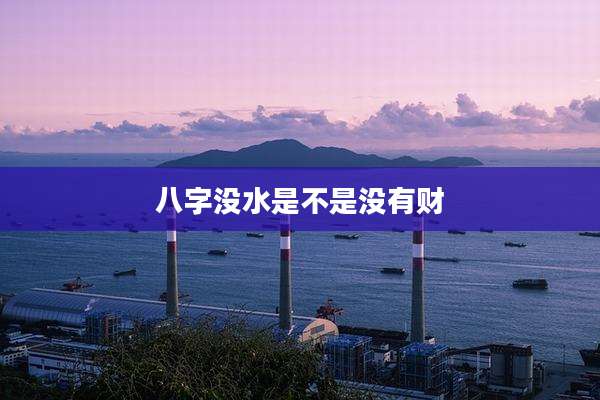 八字没水是不是没有财