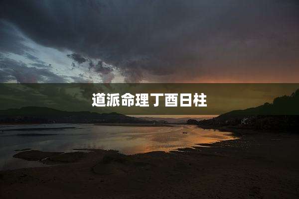 道派命理丁酉日柱