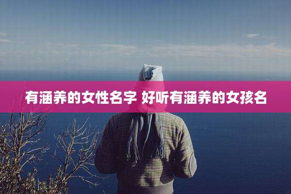 有涵养的女性名字 好听有涵养的女孩名