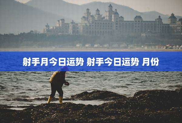 射手月今日运势 射手今日运势 月份