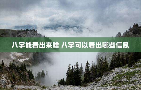 八字能看出来啥 八字可以看出哪些信息