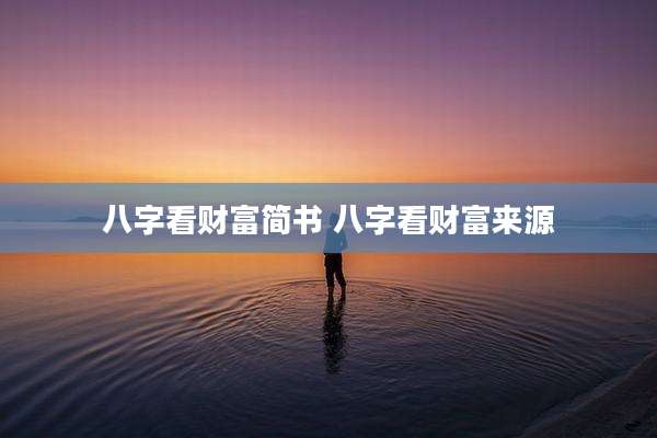 八字看财富简书 八字看财富来源