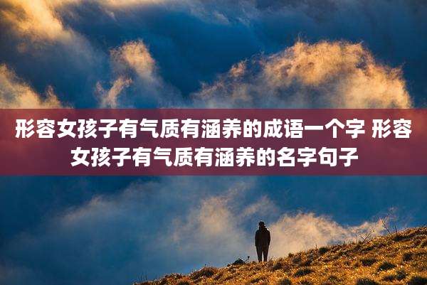形容女孩子有气质有涵养的成语一个字 形容女孩子有气质有涵养的名字句子
