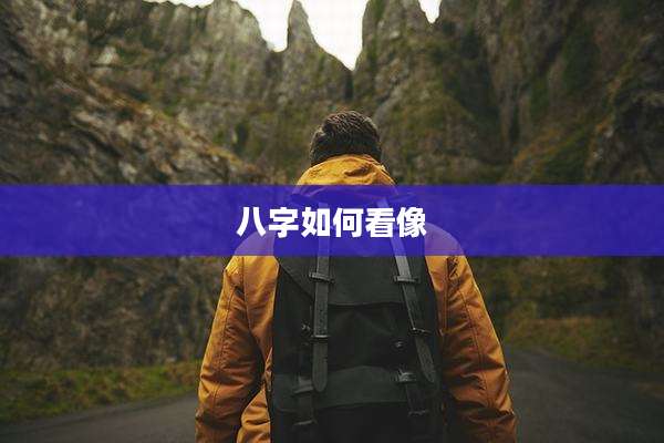 八字如何看像