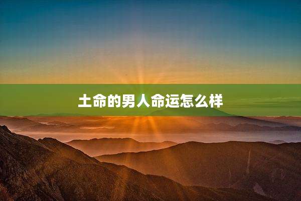 土命的男人命运怎么样