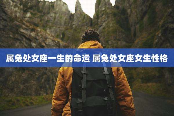 属兔处女座一生的命运 属兔处女座女生性格