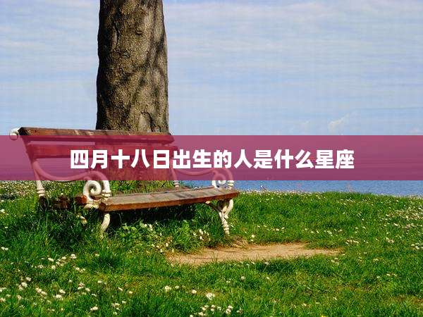 四月十八日出生的人是什么星座