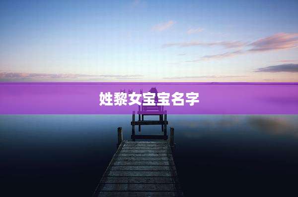 姓黎女宝宝名字