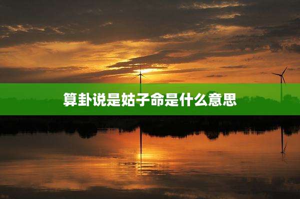 算卦说是姑子命是什么意思