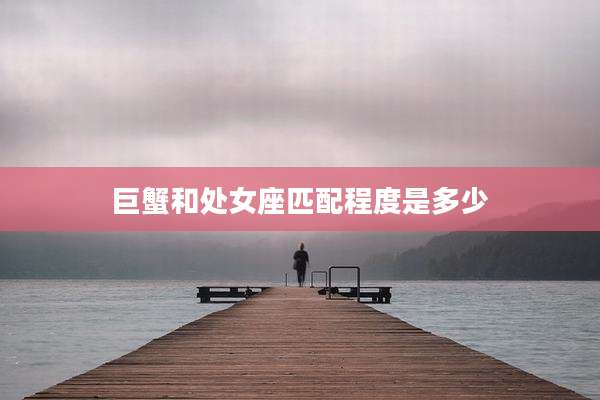巨蟹和处女座匹配程度是多少