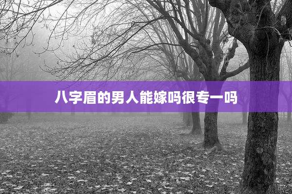 八字眉的男人能嫁吗很专一吗