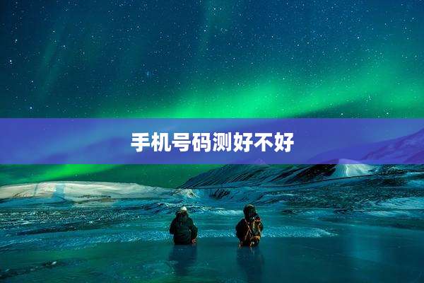 手机号码测好不好