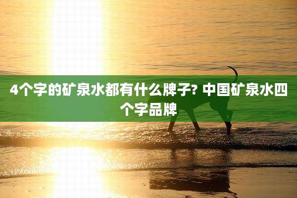 4个字的矿泉水都有什么牌子? 中国矿泉水四个字品牌