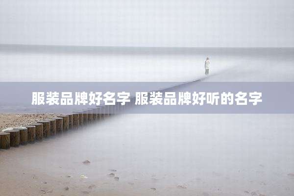 服装品牌好名字 服装品牌好听的名字