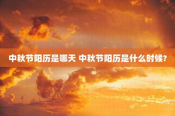 中秋节阳历是哪天 中秋节阳历是什么时候?