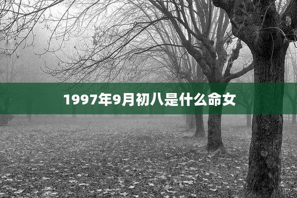 1997年9月初八是什么命女