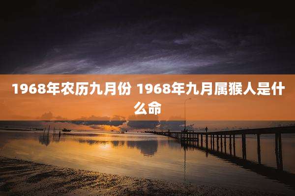 1968年农历九月份 1968年九月属猴人是什么命